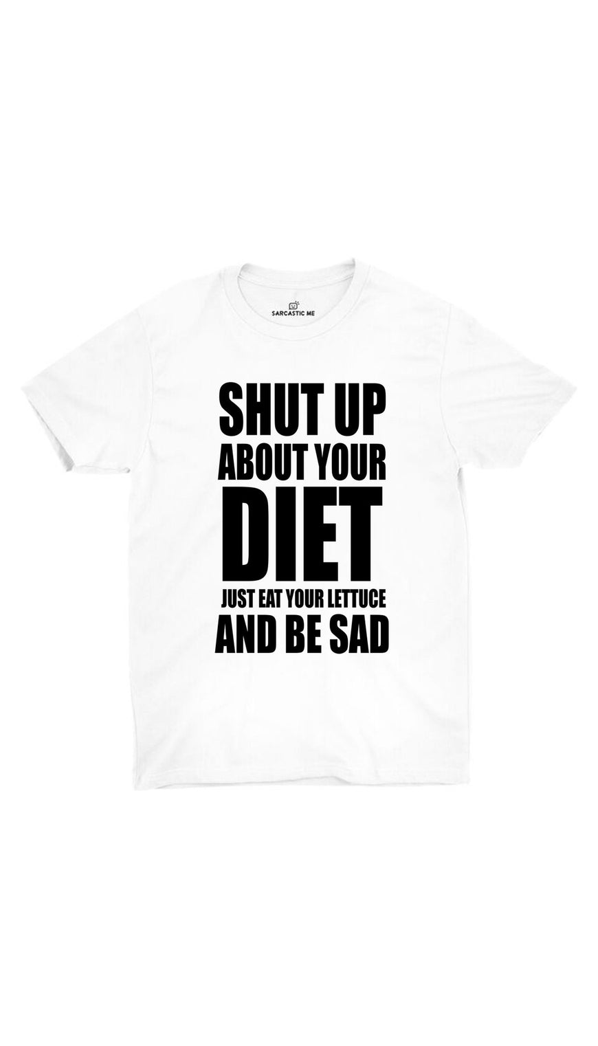 Shut Up About Your Diet Eat Your Lettuce White Unisex T-shirt | Sarcastic ME