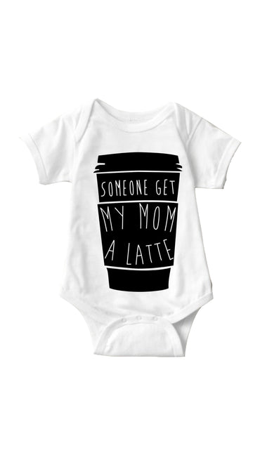 Someone Get My Mom A Latte White Infant Onesie | Sarcastic ME