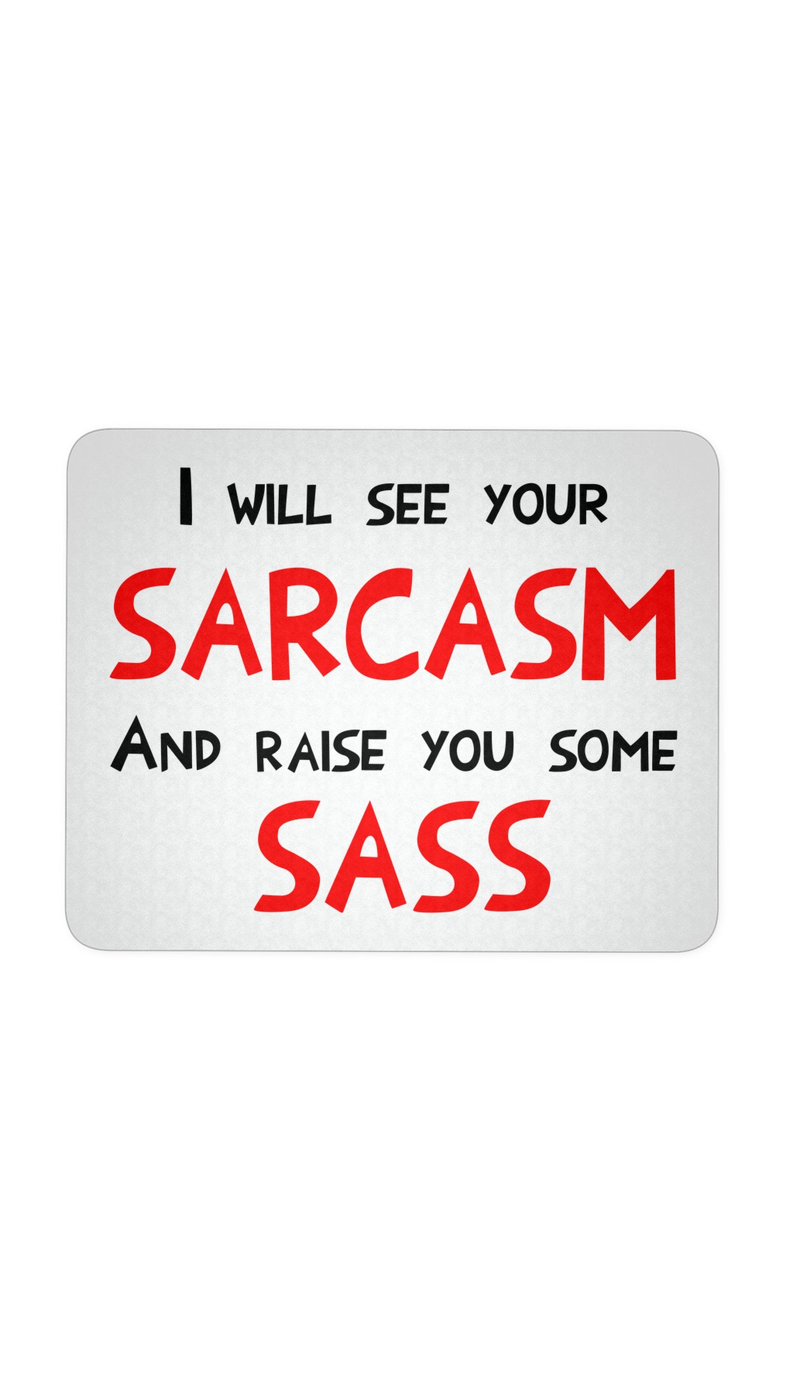 I Will See Your Sarcasm And Raise You Some Sass White Mouse Pad | Sarcastic Me