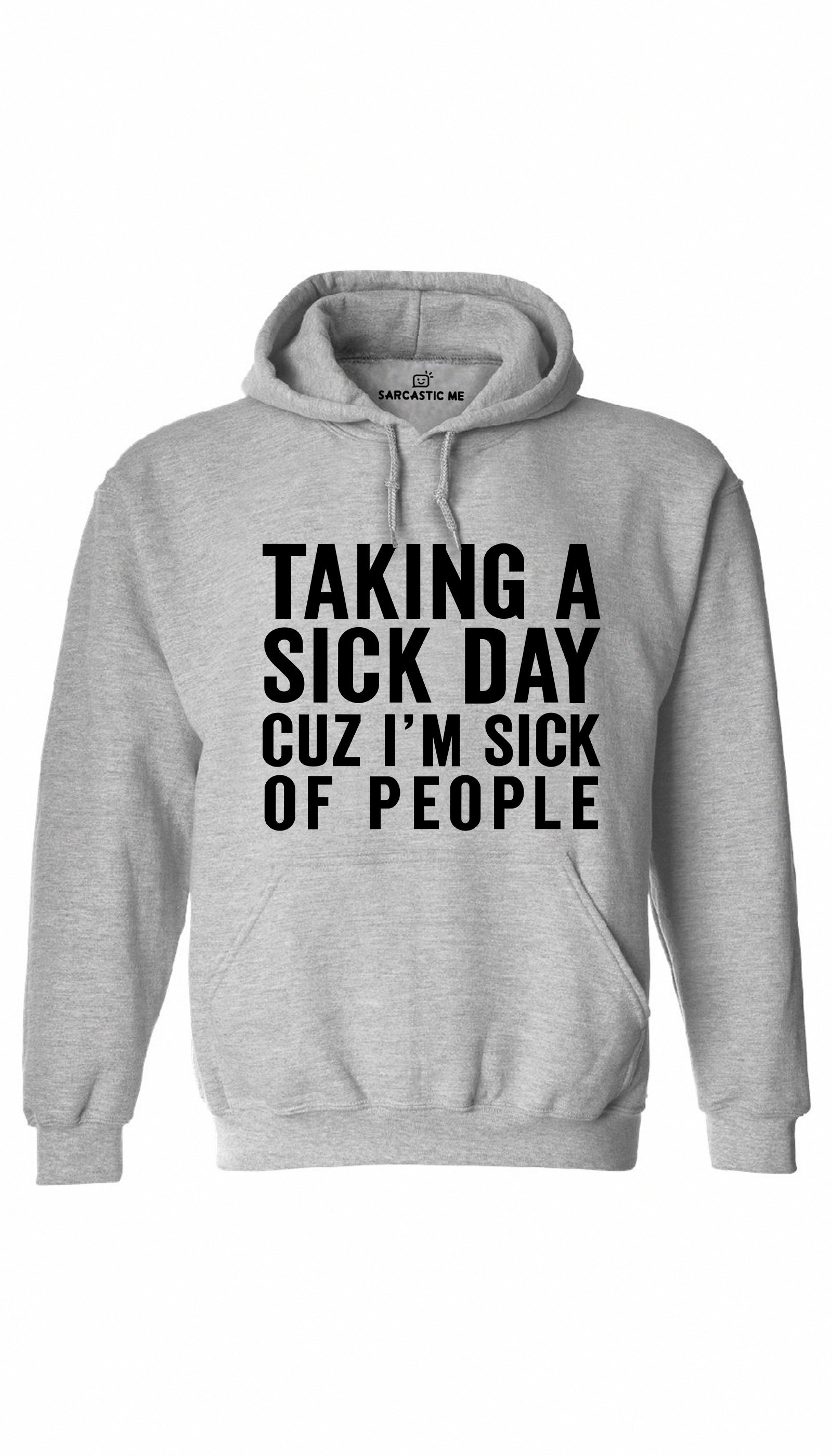 Taking A Sick Day Cuz I'm Sick Of People Gray Hoodie | Sarcastic ME