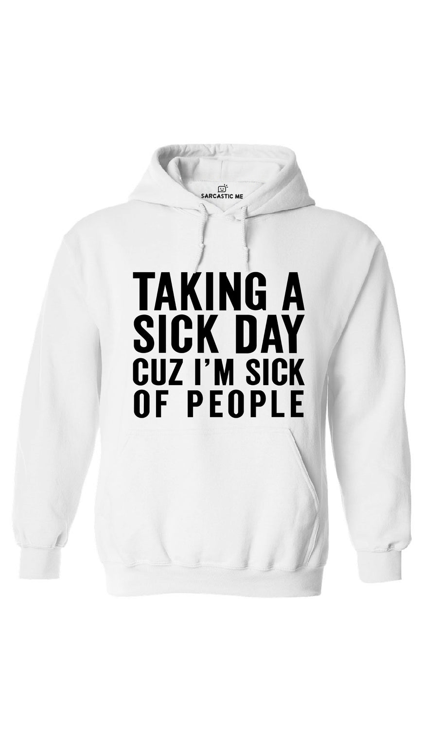 Taking A Sick Day Cuz I'm Sick Of People White Hoodie | Sarcastic ME