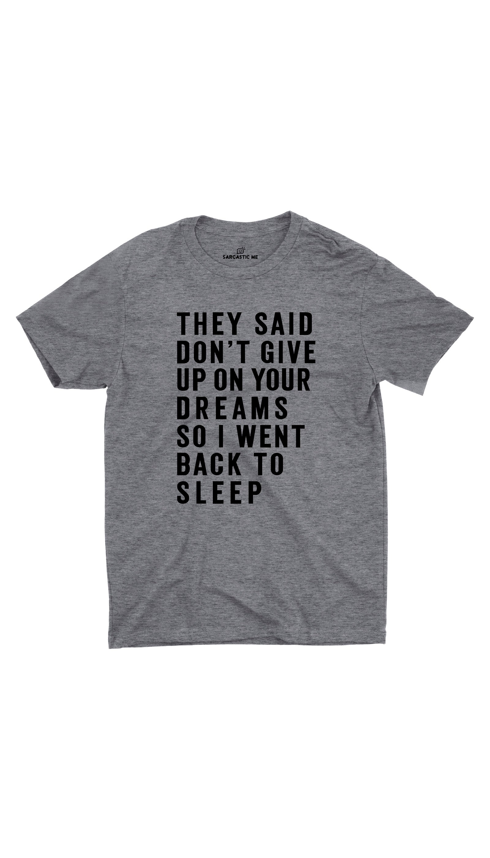 They Said Don't Give Up On Your Dreams Gray Unisex T-Shirt | Sarcastic ME