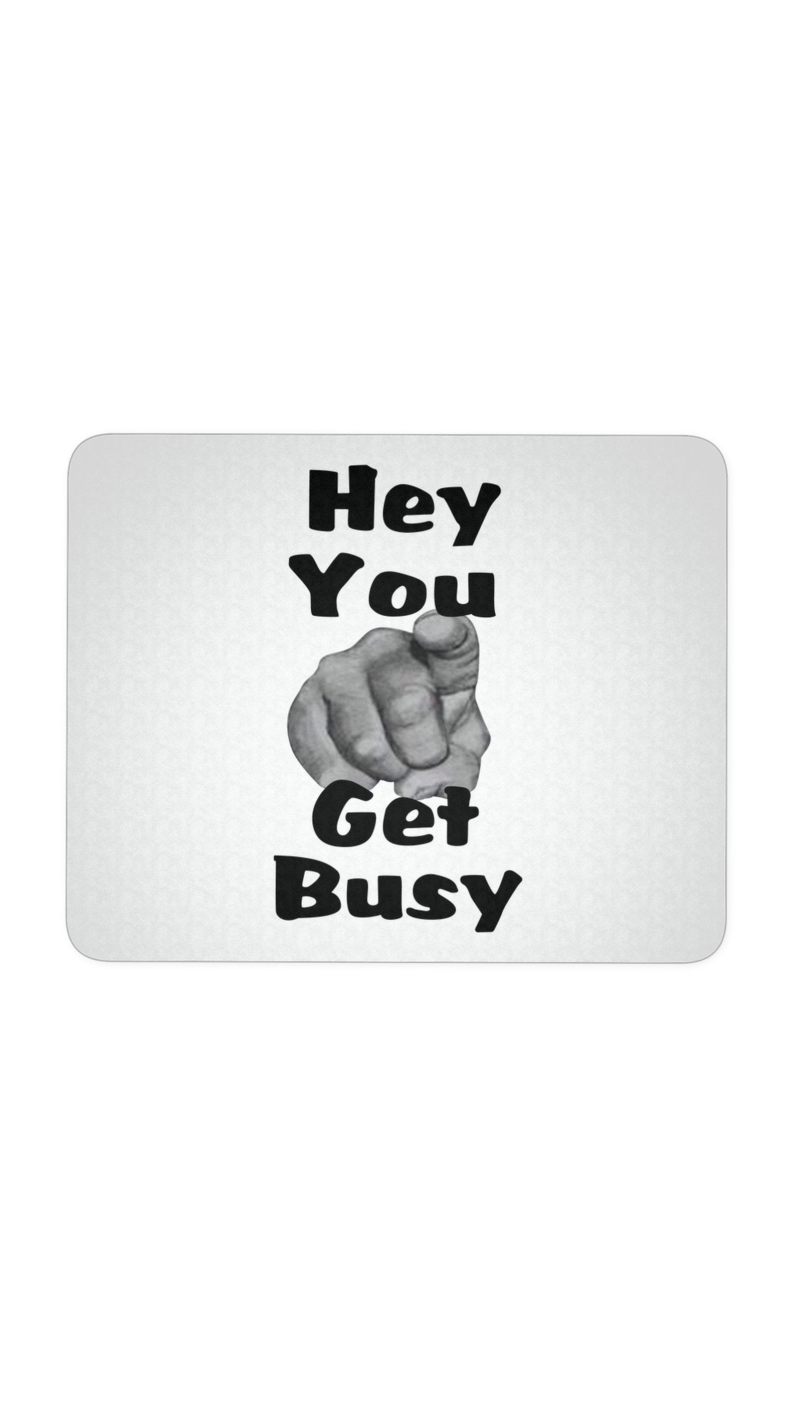 Hey You Get Busy White Mouse Pad | Sarcastic ME