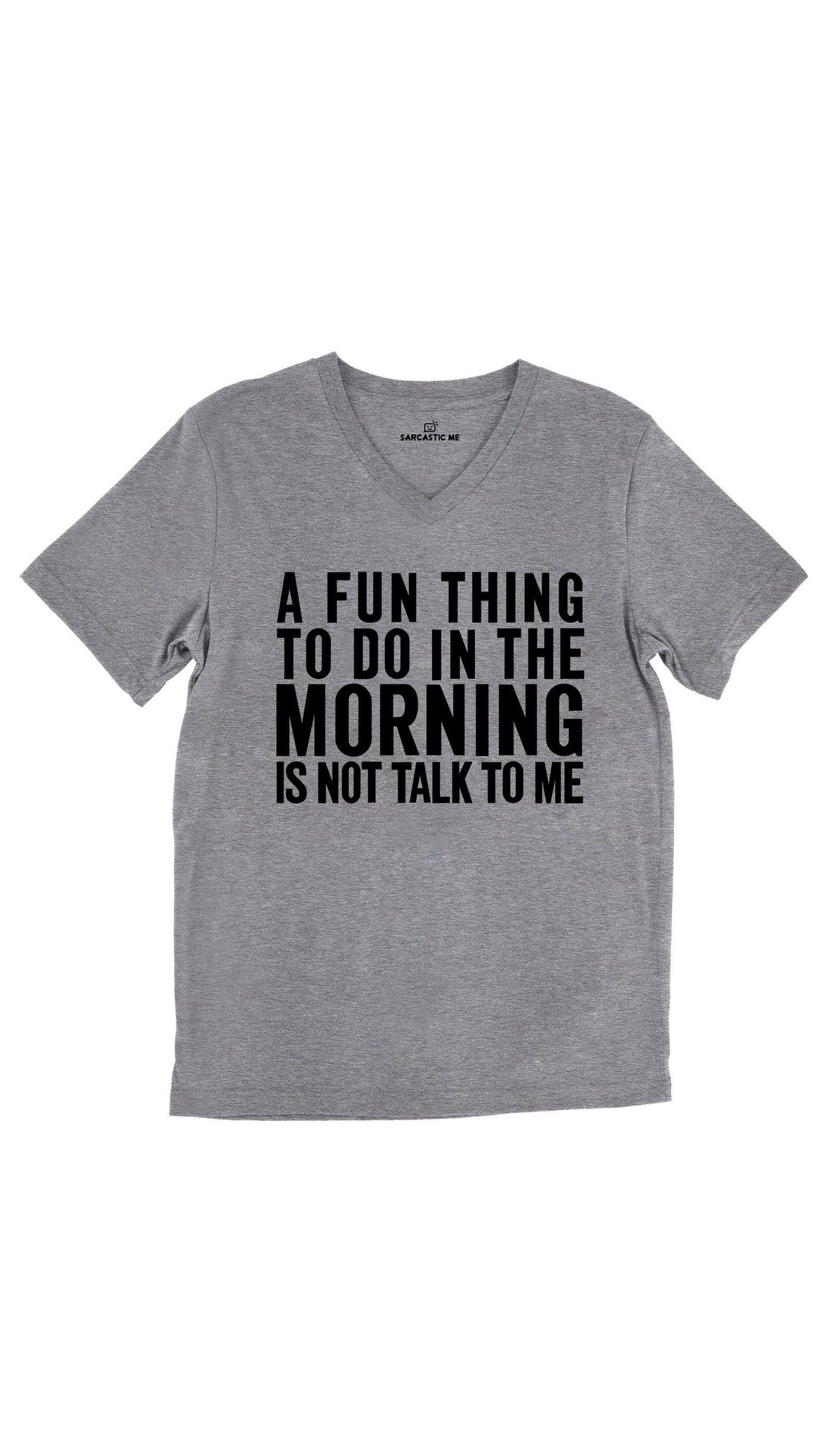 A Fun Thing To Do In The Morning Is Not Talk To Me Tri-Blend Gray Unisex V-Neck Tee | Sarcastic Me