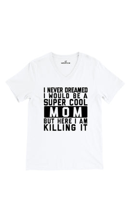I Never Dreamed I Would Be A Super Cool Mom White Unisex V-Neck Tee | Sarcastic Me