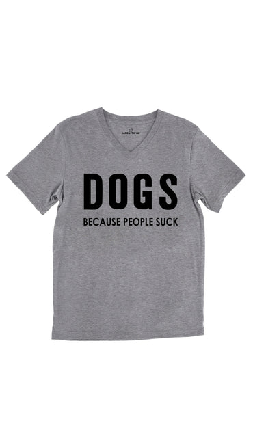 Dogs Because People Suck Tri-Blend Gray Unisex V-Neck Tee | Sarcastic Me