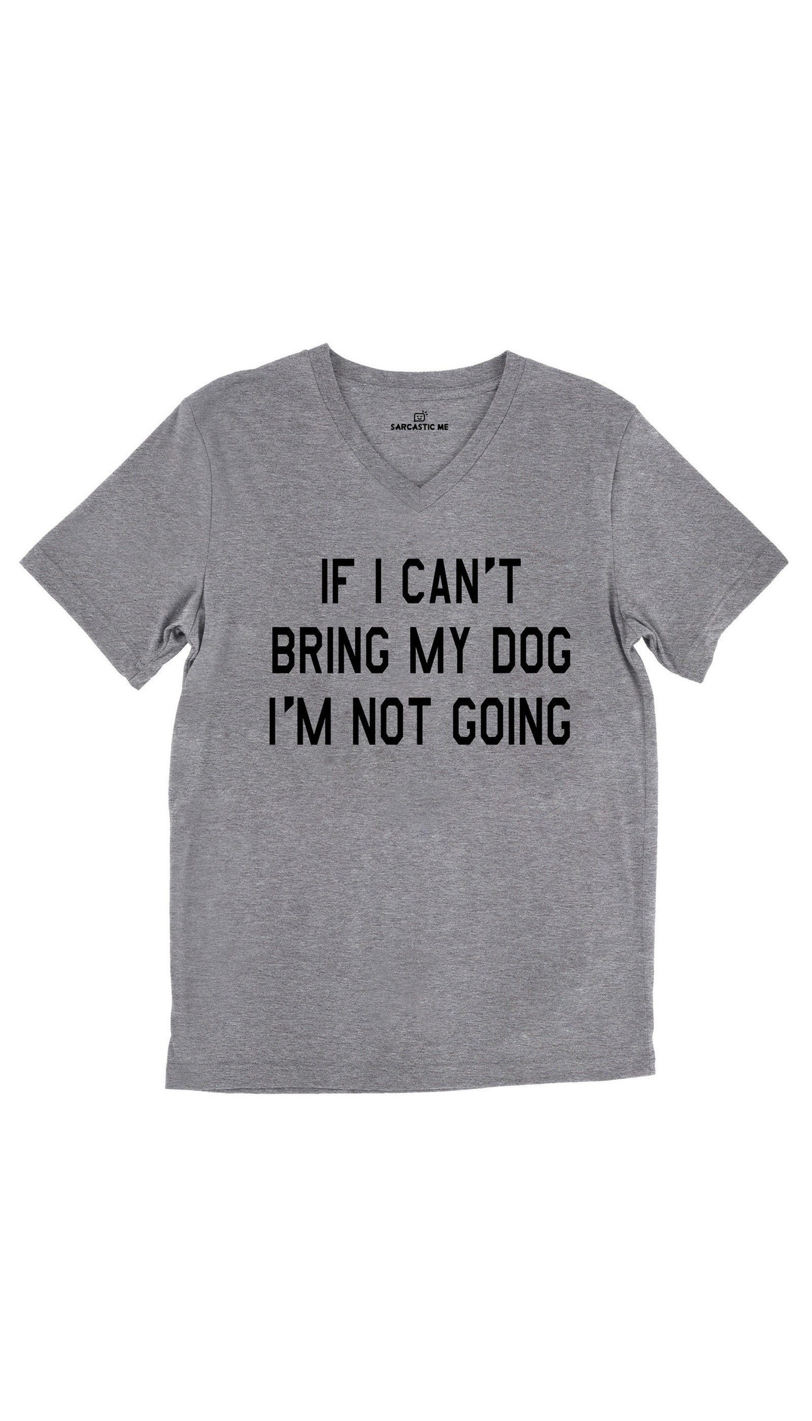 If I Can't Bring My Dog I'm Not Going Tri-Blend Gray Unisex V-Neck Tee | Sarcastic Me