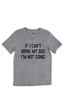 If I Can't Bring My Dog I'm Not Going Unisex V-Neck Tee