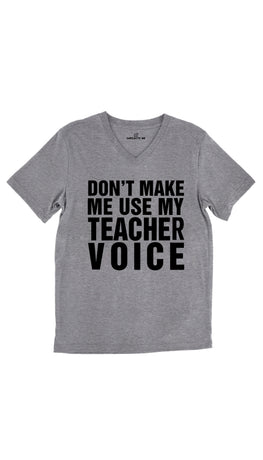 Don't Make Me Use My Teacher Voice Tri-Blend Gray Unisex V-Neck Tee | Sarcastic Me