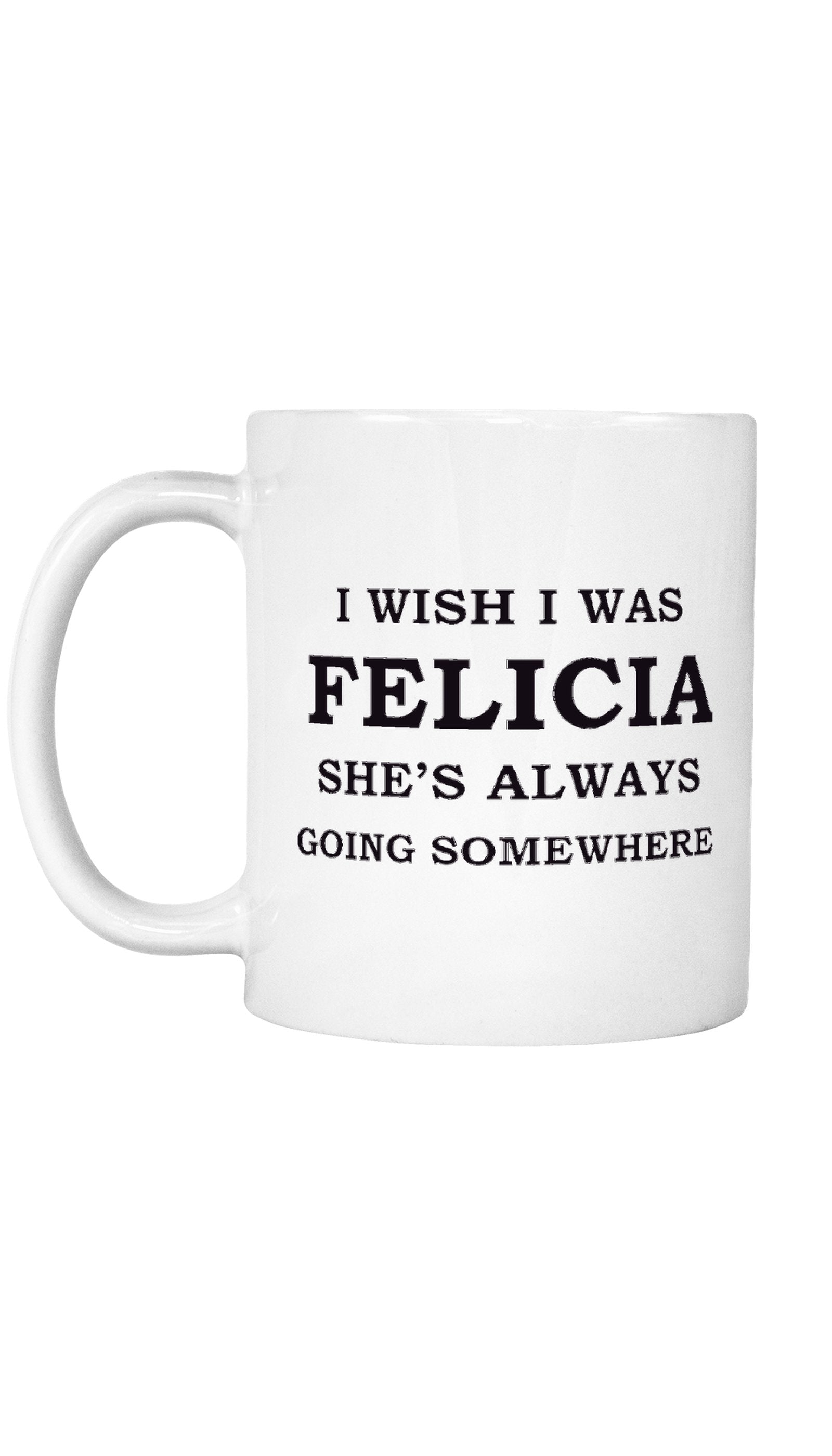 I Wish I Was Felicia Mug | Sarcastic ME