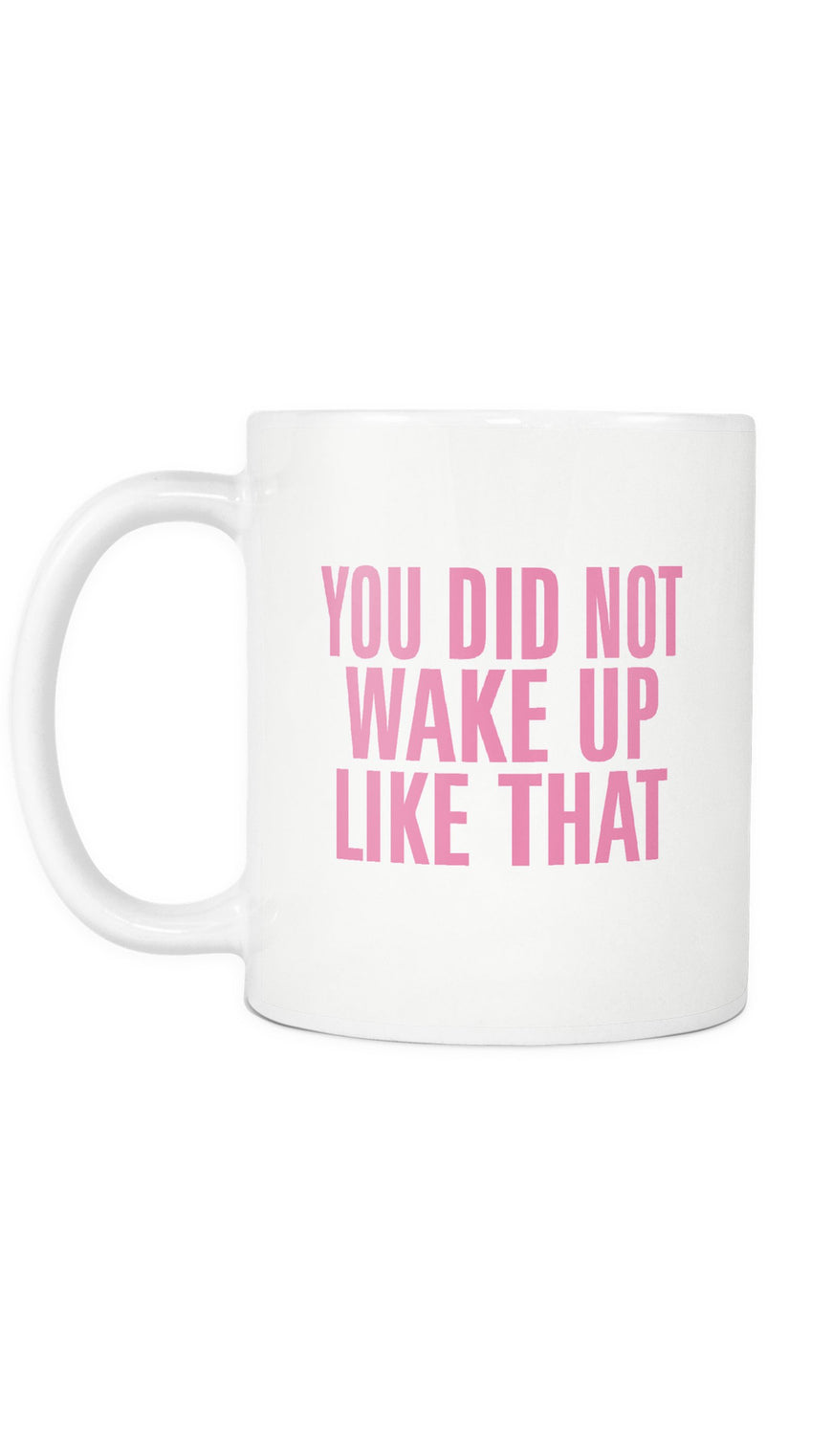 You Did Not Wake Up Like That Mug | Sarcastic ME