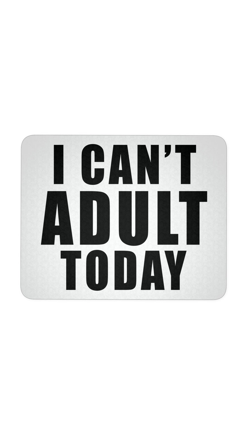 I Can't Adult Today White Mouse Pad | Sarcastic Me