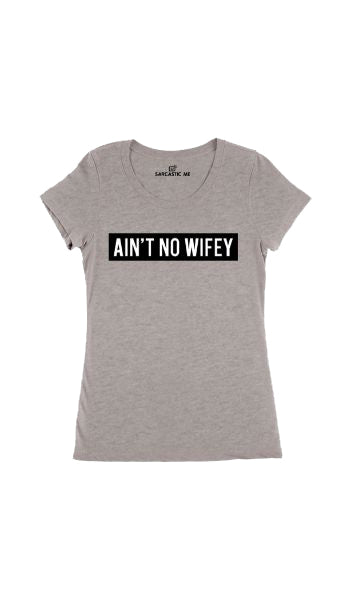 Ain't No Wifey Gray Women's T-Shirt | Sarcastic Me