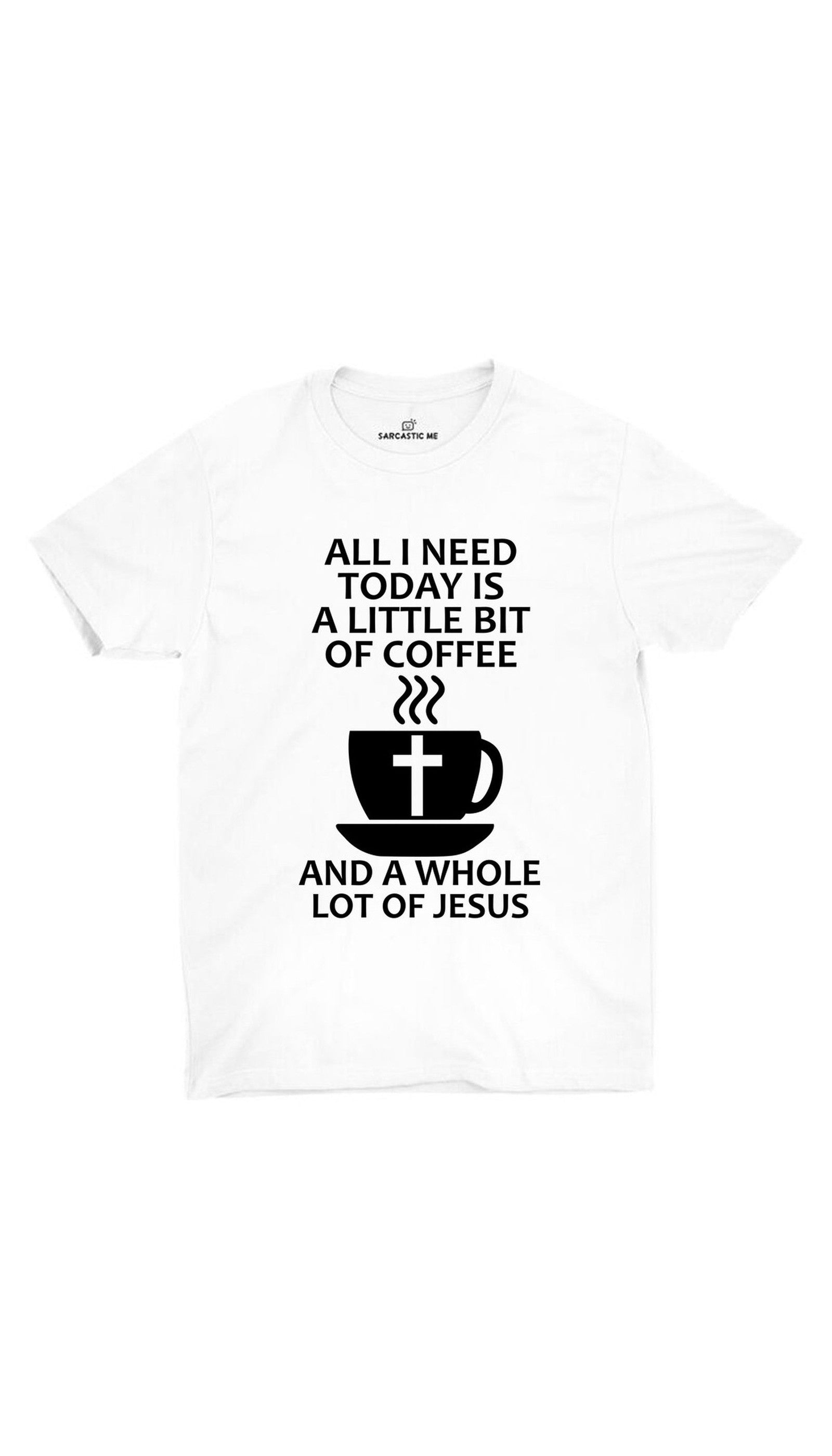 All I Need Is A Little Bit Of Coffee White Unisex T-shirt | Sarcastic ME