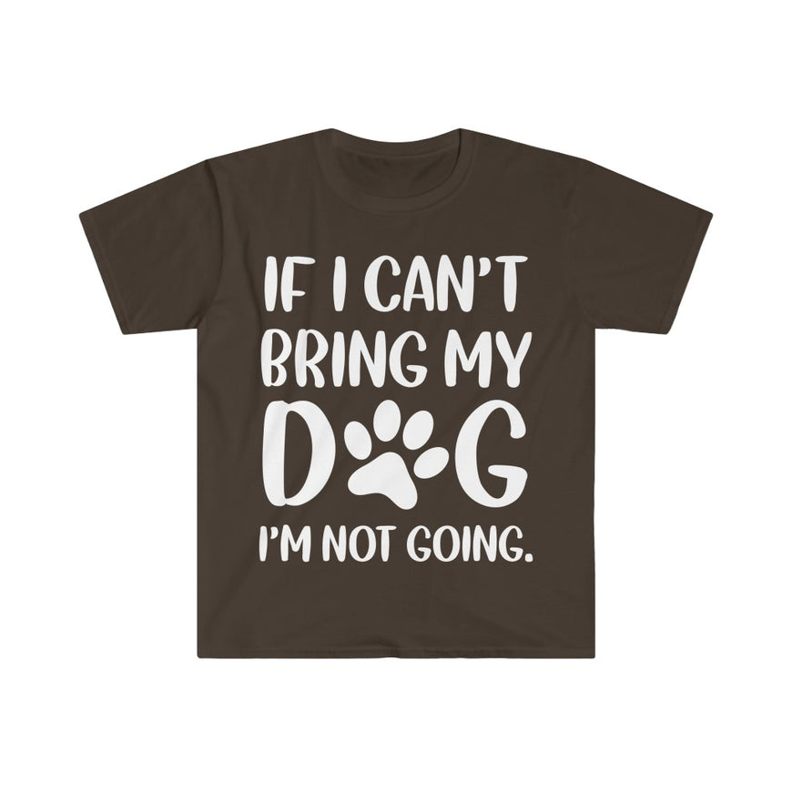 If I Can't Bring My Dog, I'm Not Going T-Shirt