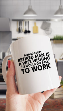 Behind Every Retired Man Is A Wife Wishing To Work Funny Gift Coffee Mug
