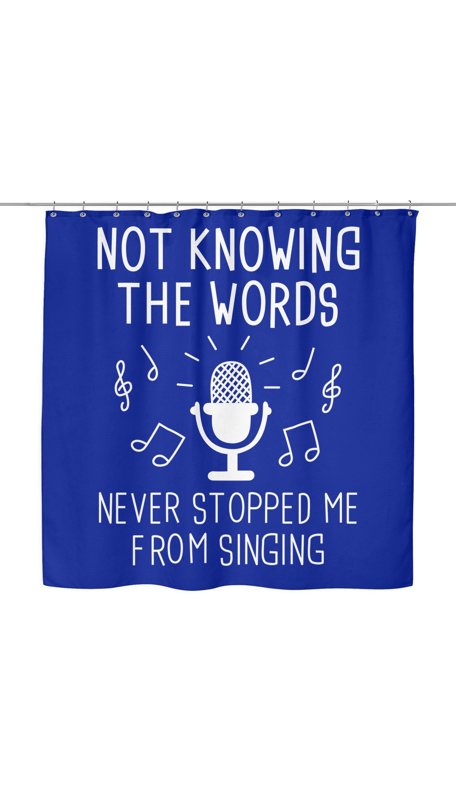 Not Knowing The Words Never Stopped Me From Singing Shower Curtain