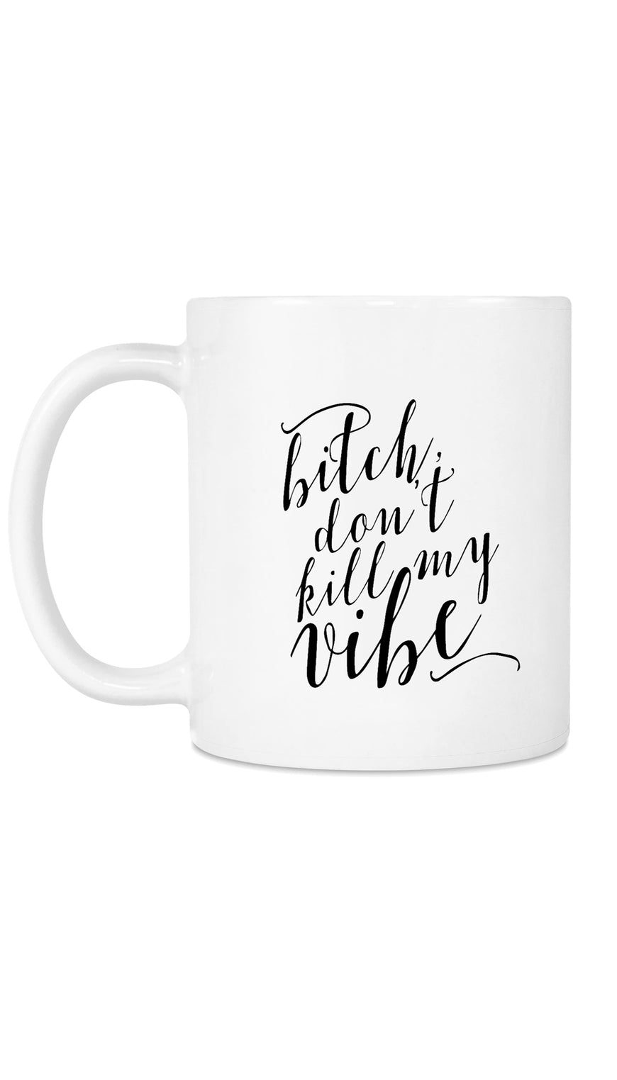 Bitch Don't Kill My Vibe Funny Coffee Mug | Sarcastic Me