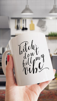 Bitch Don't Kill My Vibe Funny Coffee Mug