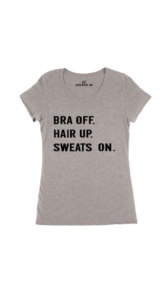 Bra Off. Hair Up Sweats On Gray Women's T-shirt | Sarcastic Me