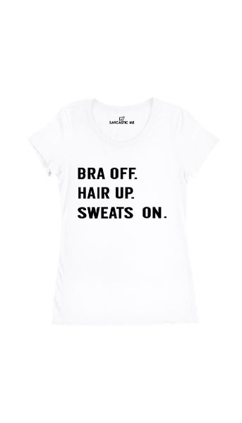 Bra Off. Hair Up Sweats On White Women's T-shirt | Sarcastic Me