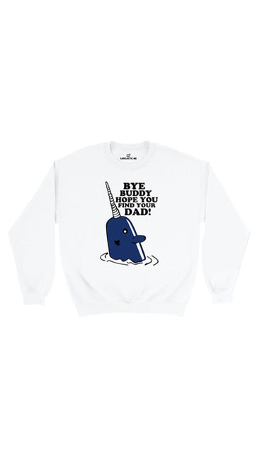 Bye Buddy Hope You Find Your Dad White Unisex Pullover Sweatshirt | Sarcastic Me
