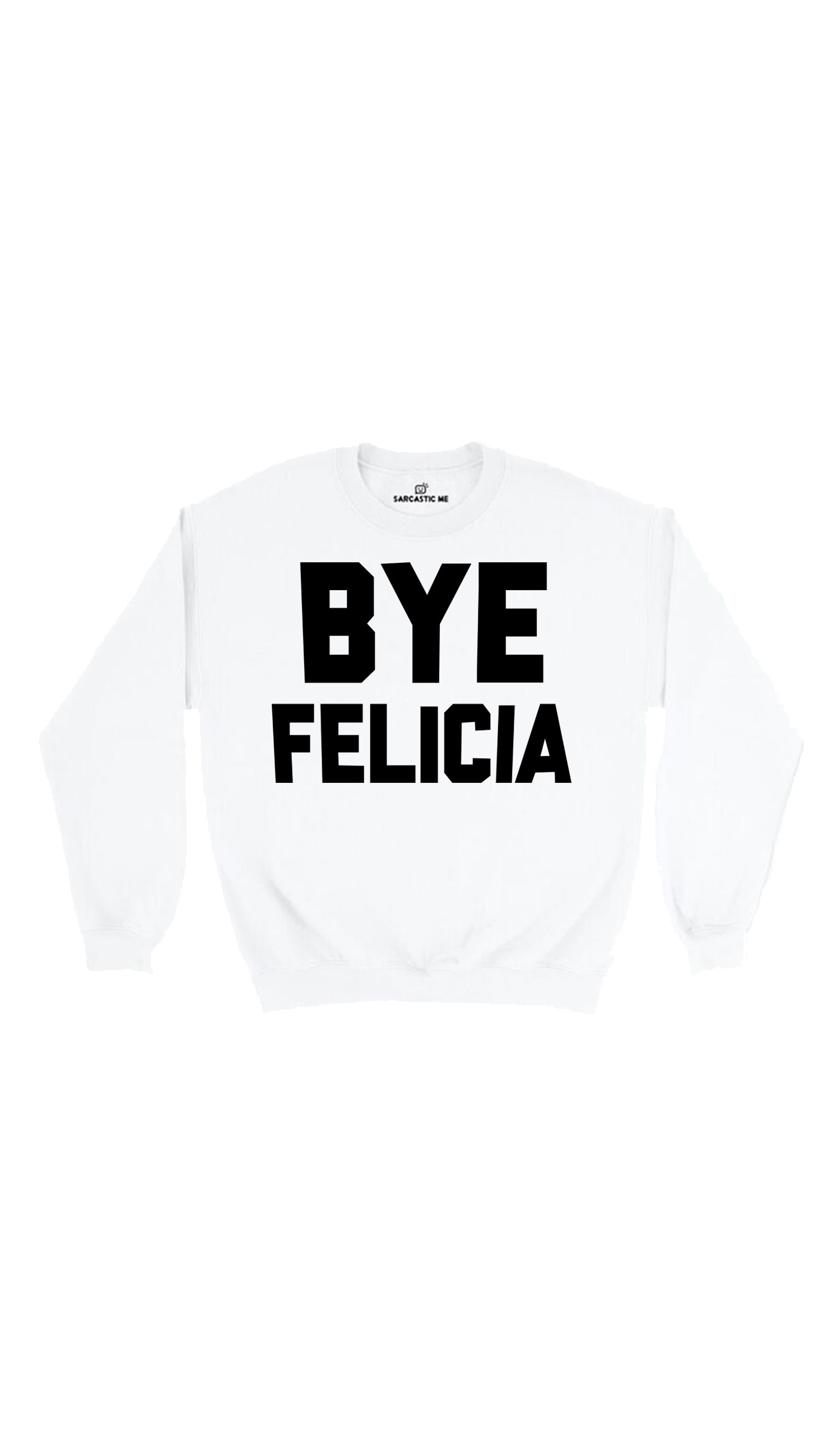 Bye Felicia White Unisex Pullover Sweatshirt | Sarcastic Me