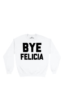 Bye Felicia Sweatshirt