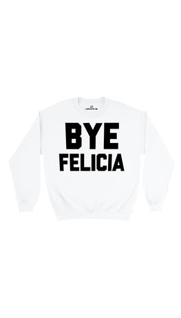 Bye Felicia White Unisex Pullover Sweatshirt | Sarcastic Me