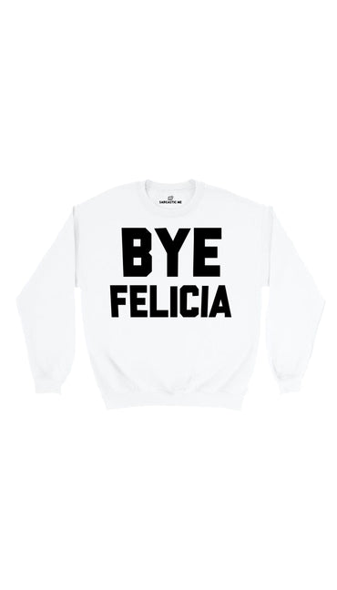 Bye Felicia White Unisex Pullover Sweatshirt | Sarcastic Me