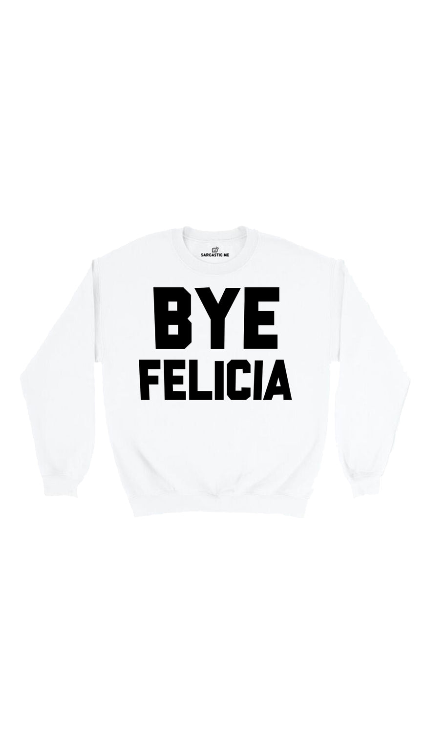 Bye Felicia White Unisex Pullover Sweatshirt | Sarcastic Me