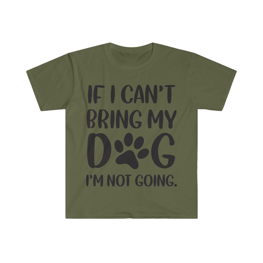If I Can't Bring My Dog, I'm Not Going T-Shirt