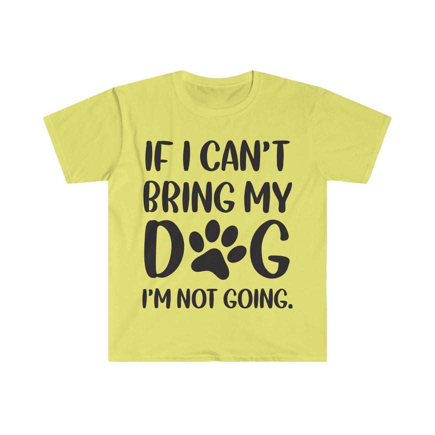 If I Can't Bring My Dog, I'm Not Going T-Shirt