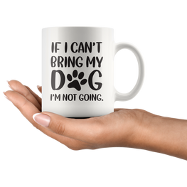 If I Cant Bring My Dog Coffee Mug