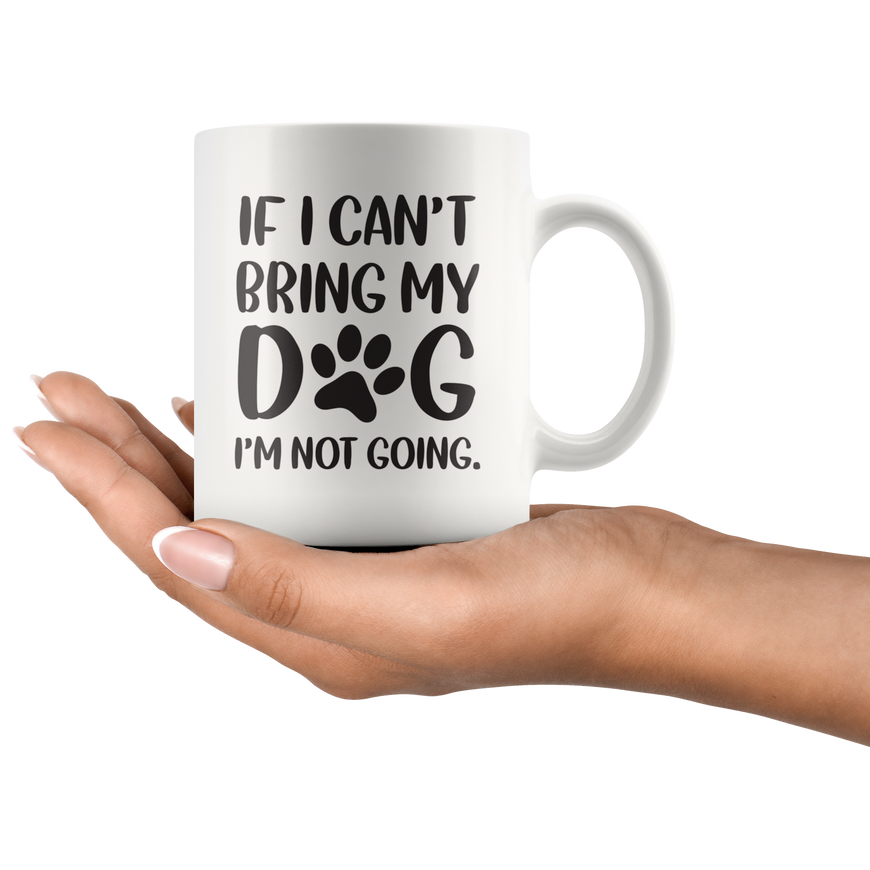 If I Cant Bring My Dog Coffee Mug