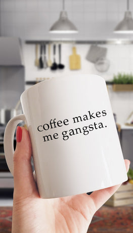 Coffee Makes Me Gangsta Funny Coffee Mug | Sarcastic Me