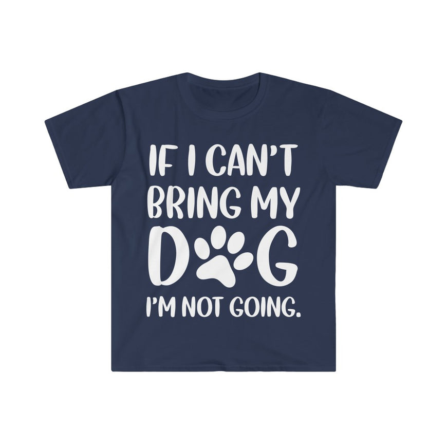 If I Can't Bring My Dog, I'm Not Going T-Shirt