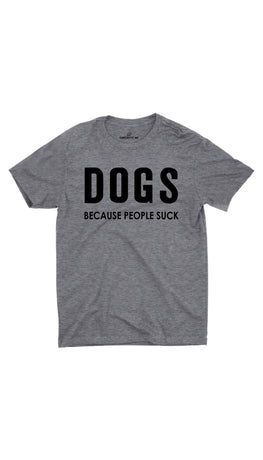 Dogs Because People Suck Gray Unisex T-shirt | Sarcastic ME