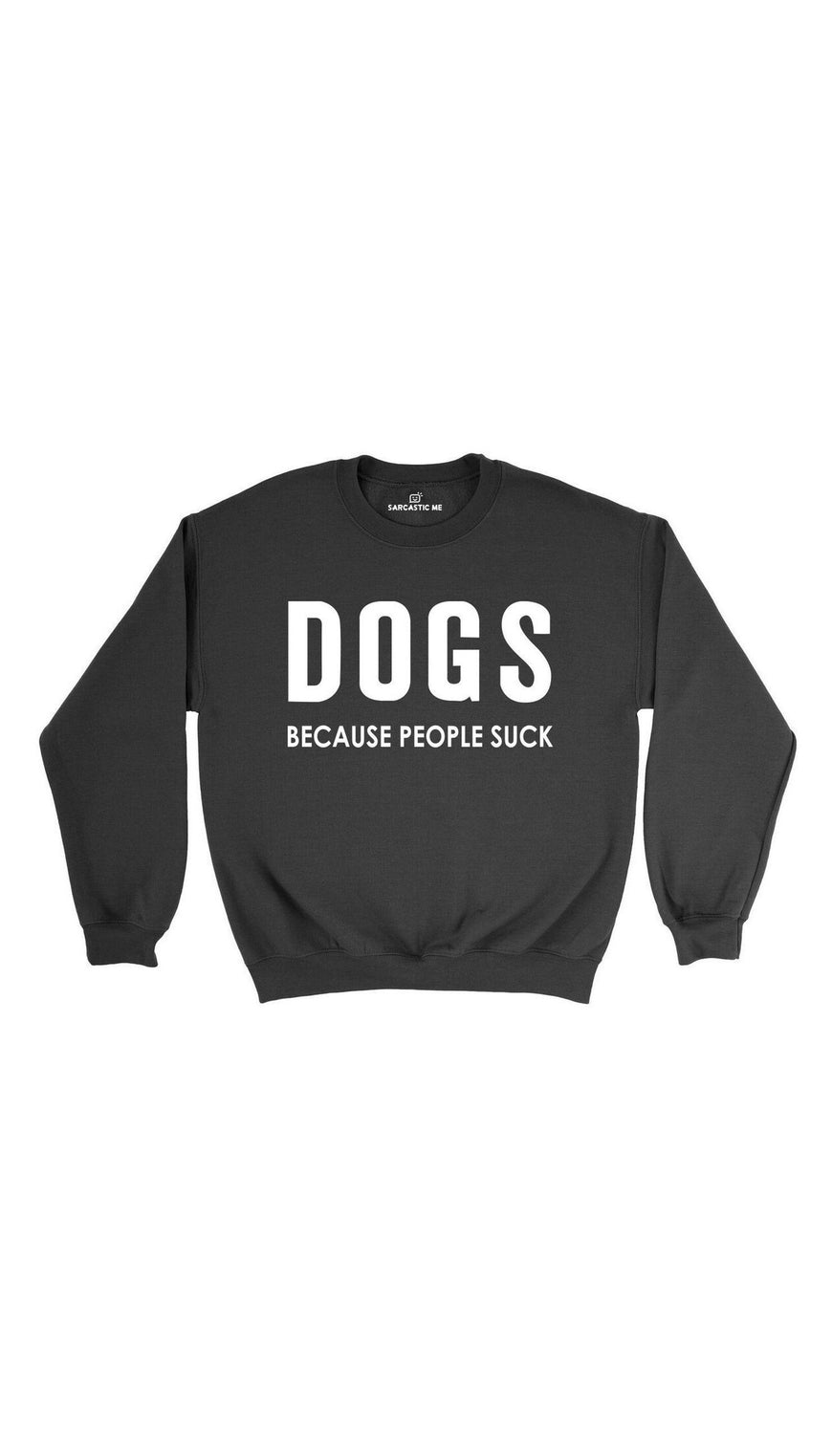 Dogs Because People Suck Black Unisex Pullover Sweater | Sarcastic Me