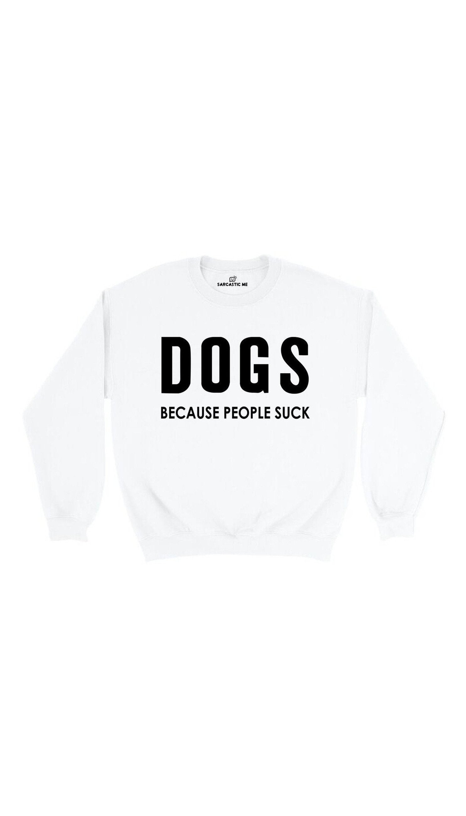 Dogs Because People Suck White Unisex Pullover Sweater | Sarcastic Me