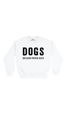 Dogs Because People Suck Sweatshirt