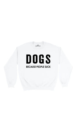Dogs Because People Suck White Unisex Pullover Sweater | Sarcastic Me