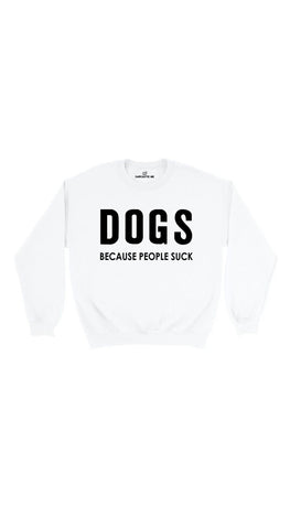 Dogs Because People Suck White Unisex Pullover Sweater | Sarcastic Me