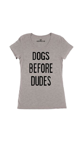Dogs Before Dudes Gray Women's T-Shirt | Sarcastic Me