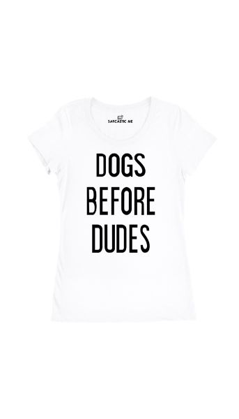 Dogs Before Dudes White Women's T-Shirt | Sarcastic Me