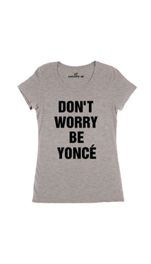 Don't Worry Be Yonce' Women's T-Shirt