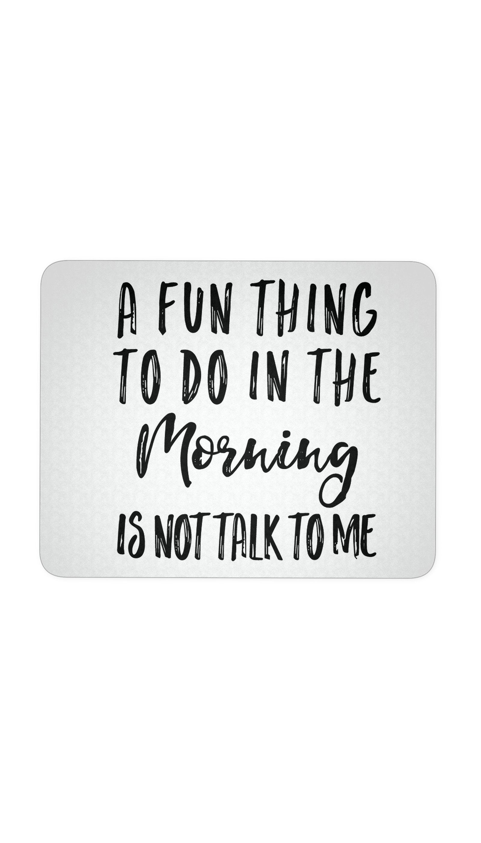 A Fun Thing To Do In The Morning White Mouse Pad | Sarcastic ME