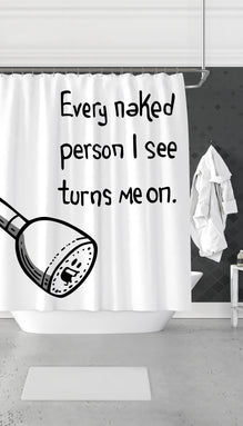 Every Naked Person I See Turns Me On  Funny Shower Curtain