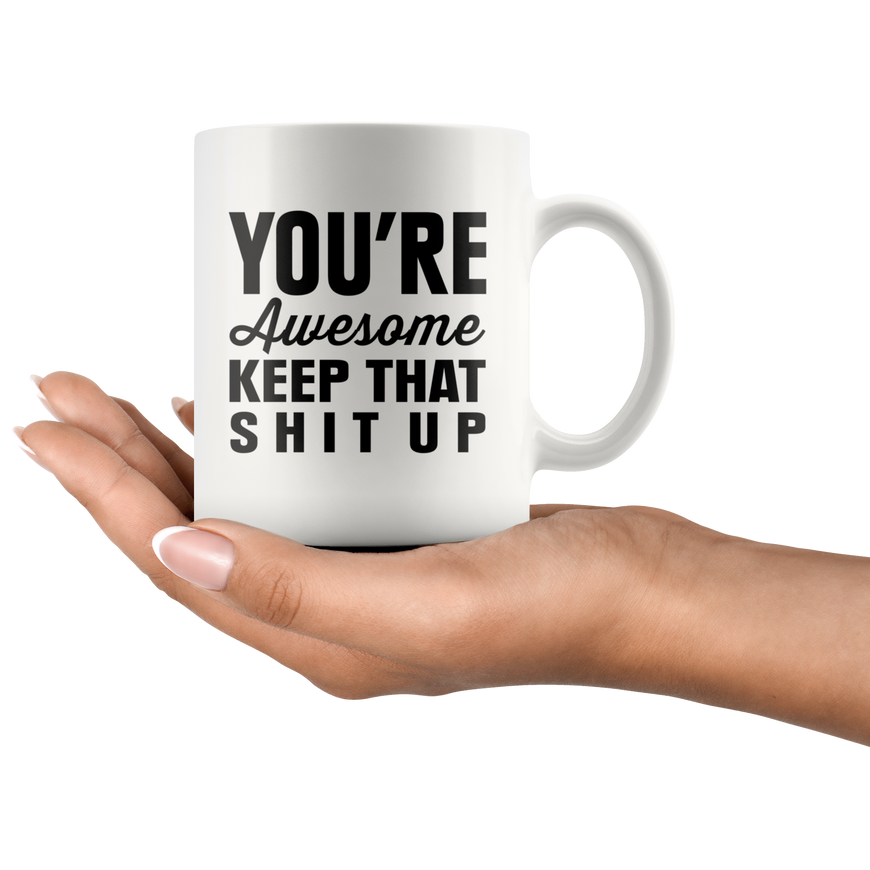 You're Awesome Keep That Shit Up Funny Coffee Mug | Sarcastic Me