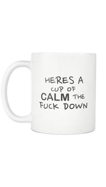 Heres A Cup Of Calm The Fuck Down Mug